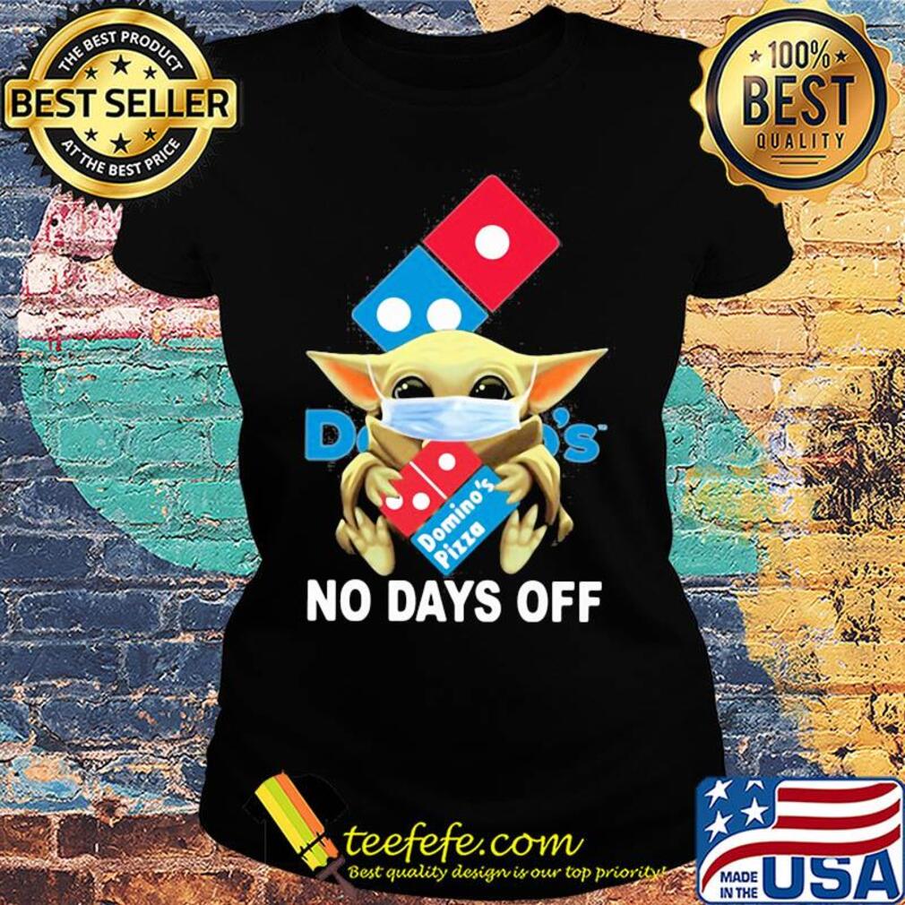 Baby Yoda hug Domino's pizza mask no days off s Ladies tee Baby Yoda hug Domino's pizza mask no days off s Ladies tee