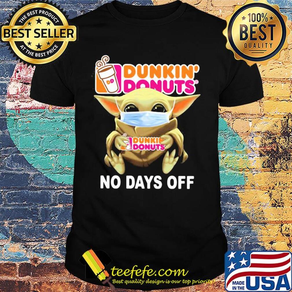 Baby Yoda hug Dunkin' Donuts mask no days off shirt