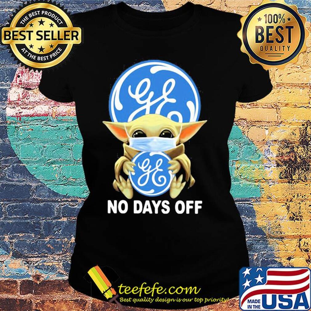 Baby Yoda hug General Electric mask no days off s Ladies tee Baby Yoda hug General Electric mask no days off s Ladies tee