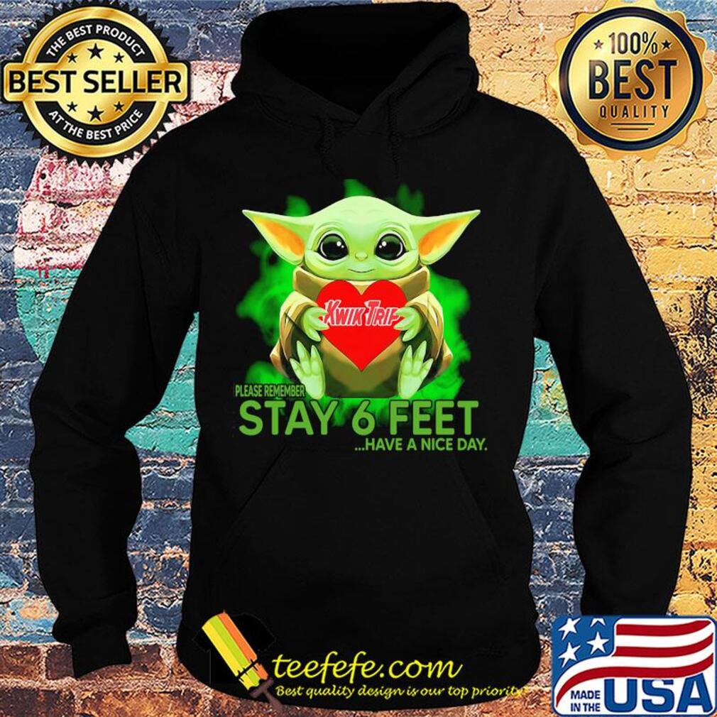 Baby Yoda hug KWIK TRIP please remember stay 6 feet have a nice day s Hoodie Baby Yoda hug KWIK TRIP please remember stay 6 feet have a nice day s Hoodie