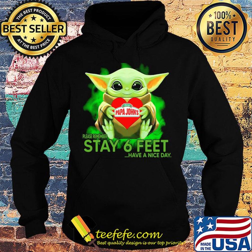Baby Yoda hug Papa Johns Pizza please remember stay 6 feet have a nice day s Hoodie Baby Yoda hug Papa Johns Pizza please remember stay 6 feet have a nice day s Hoodie
