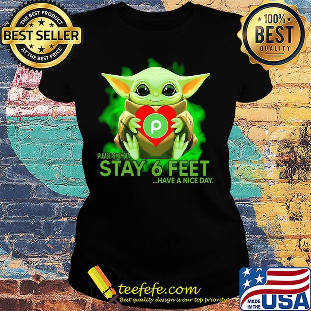 Baby Yoda hug PuBlix please remember stay 6 feet have a nice day s Ladies tee Baby Yoda hug PuBlix please remember stay 6 feet have a nice day s Ladies tee