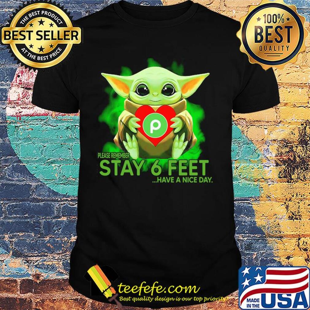Baby Yoda hug PuBlix please remember stay 6 feet have a nice day shirt Baby Yoda hug PuBlix please remember stay 6 feet have a nice day shirt