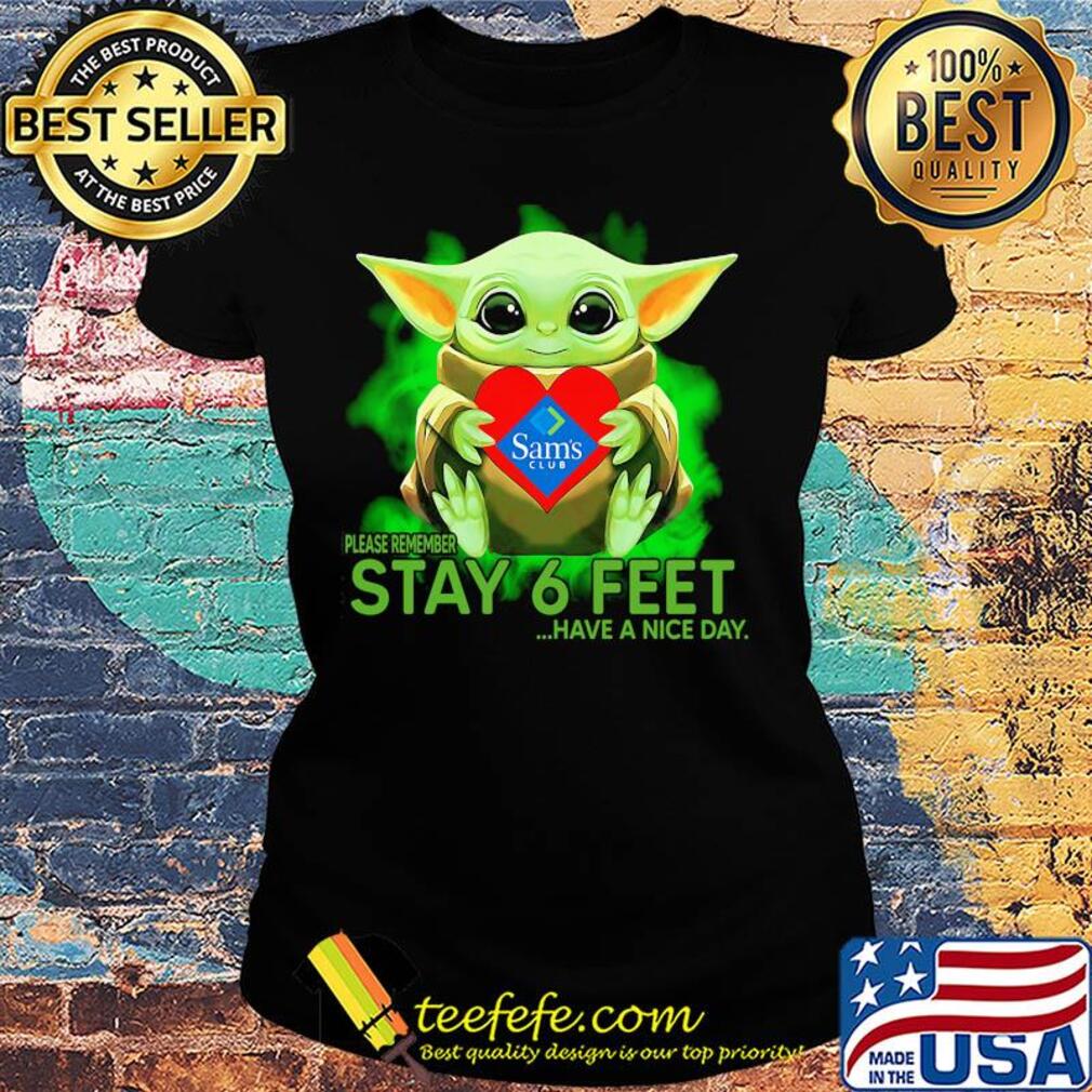 Baby Yoda hug Sam's Club please remember stay 6 feet have a nice day s Ladies tee Baby Yoda hug Sam's Club please remember stay 6 feet have a nice day s Ladies tee