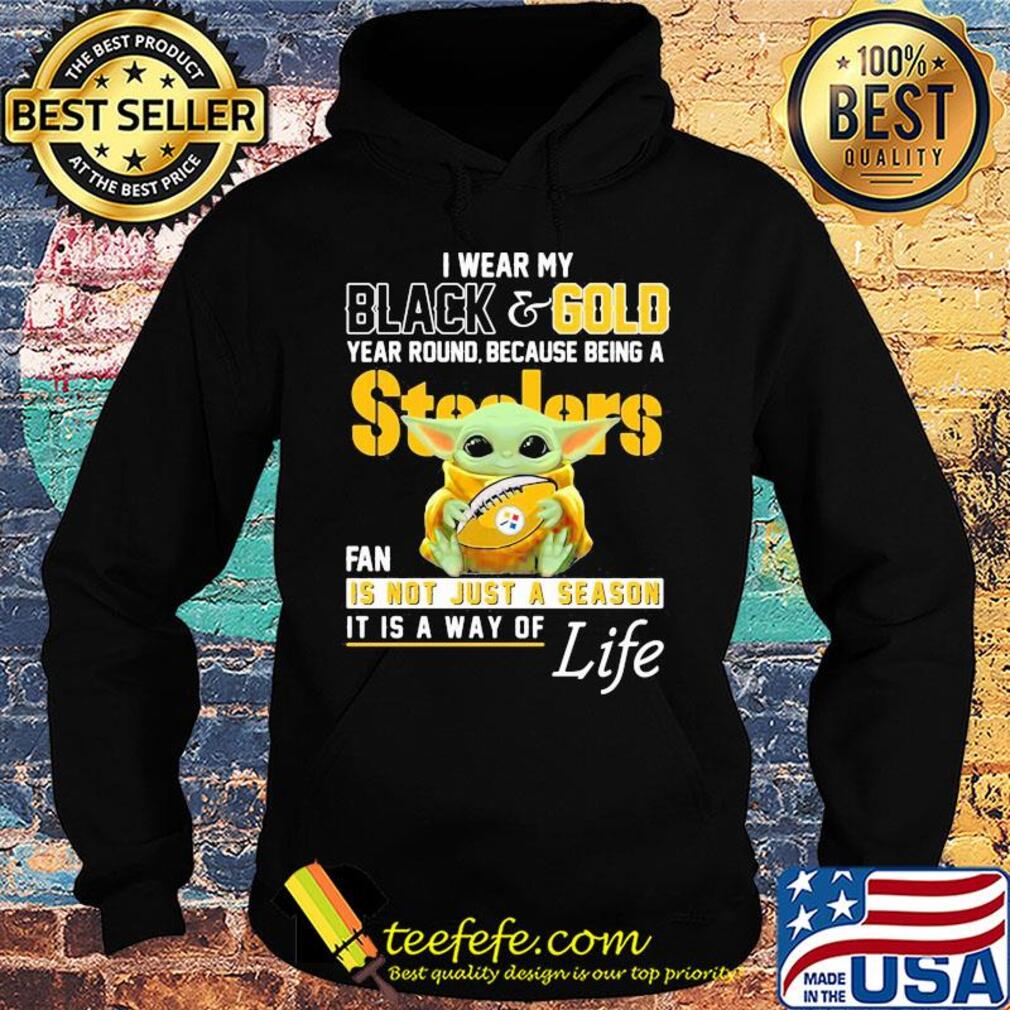 Baby yoda i wear my black and gold year round because being a steelers fan is not just a season it is a way of life s Hoodie Baby yoda i wear my black and gold year round because being a steelers fan is not just a season it is a way of life s Hoodie