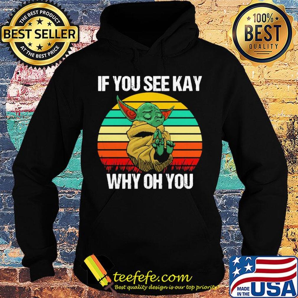 Baby Yoda if you see kay why oh you vintage s Hoodie Baby Yoda if you see kay why oh you vintage s Hoodie