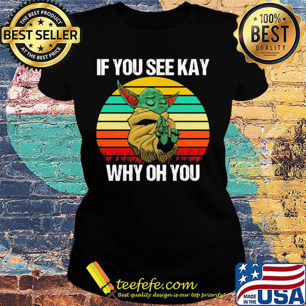 Baby Yoda if you see kay why oh you vintage s Ladies tee Baby Yoda if you see kay why oh you vintage s Ladies tee