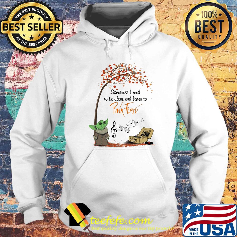 Baby Yoda sometime I need to be alone and listen to Pink Floyd autumn s Hoodie Baby Yoda sometime I need to be alone and listen to Pink Floyd autumn s Hoodie