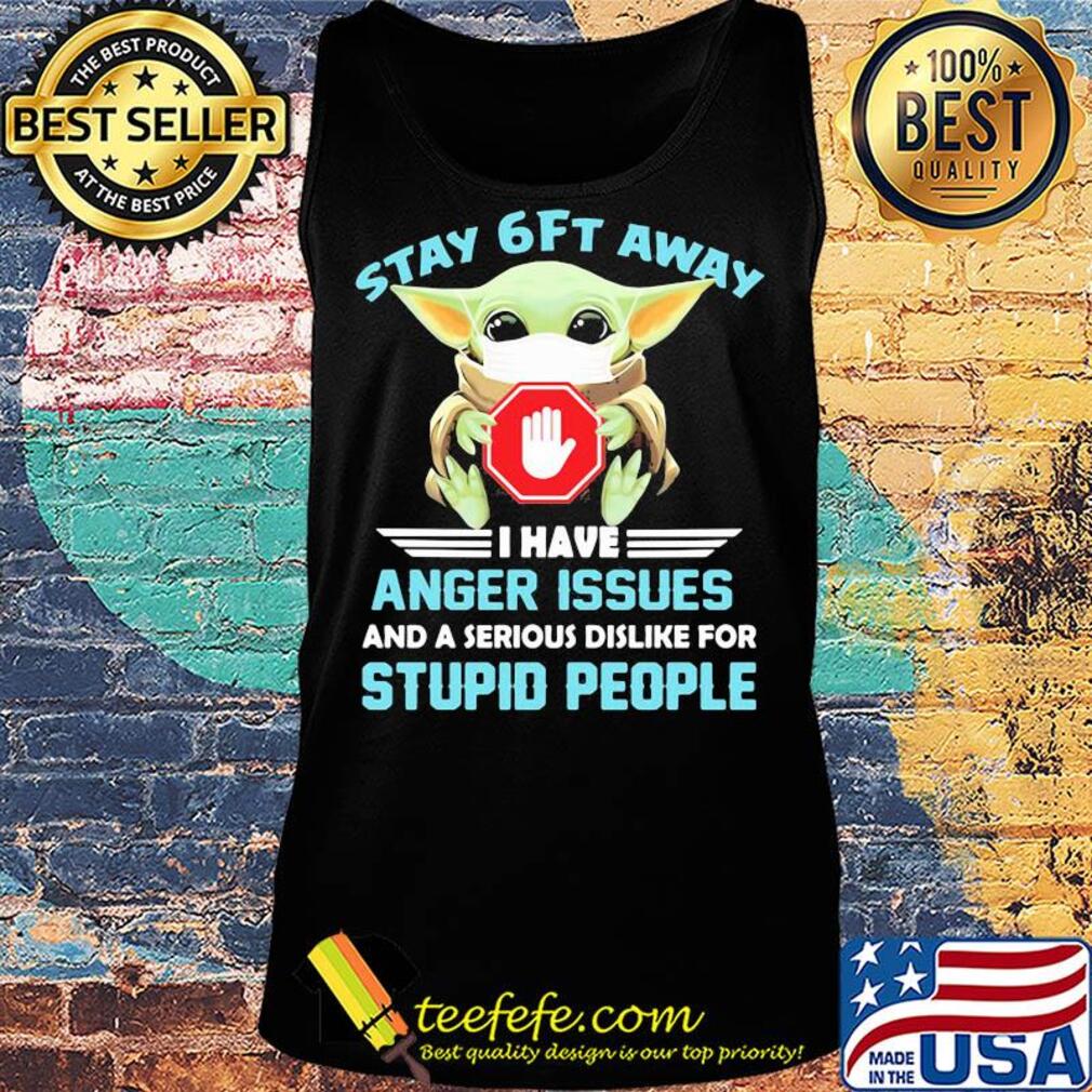 Baby yoda wear mask stay 6ft away i have anger issues and a serious dislike for stupid people s Tank top Baby yoda wear mask stay 6ft away i have anger issues and a serious dislike for stupid people s Tank top