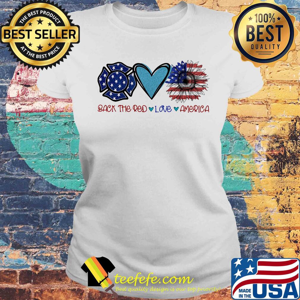 Back the red Firefighter love heart sunflower American flag veteran Independence Day s Laides tee Back the red Firefighter love heart sunflower American flag veteran Independence Day s Laides tee