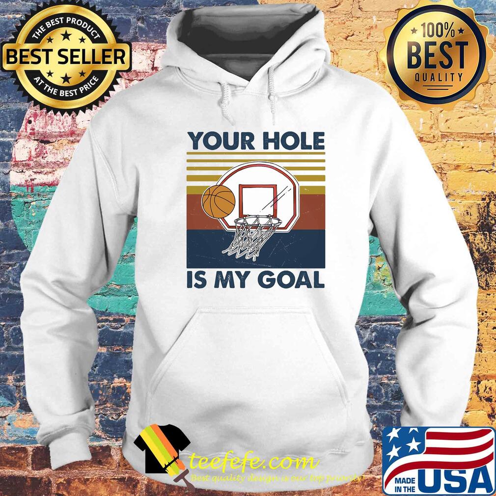Basketball your hole is my goal vintage s Hoodie Basketball your hole is my goal vintage s Hoodie
