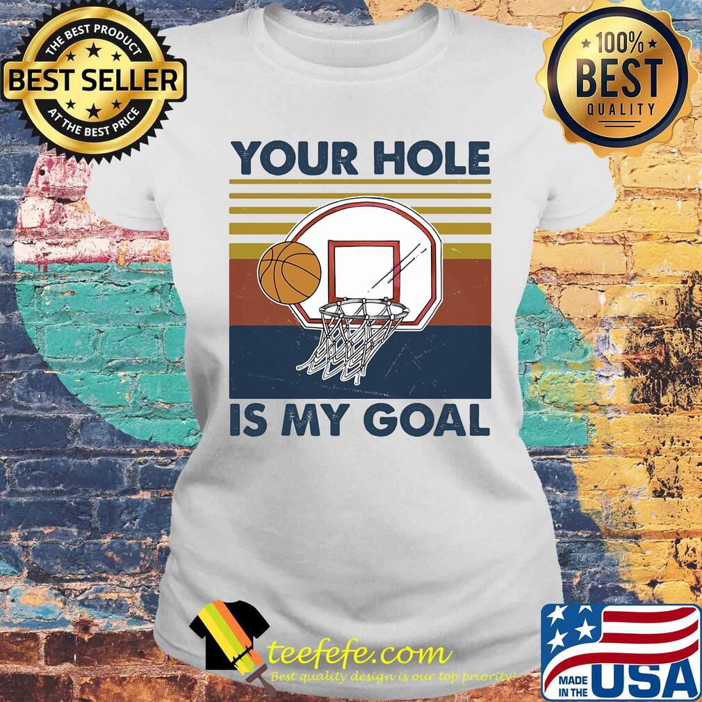 Basketball your hole is my goal vintage s Laides tee Basketball your hole is my goal vintage s Laides tee