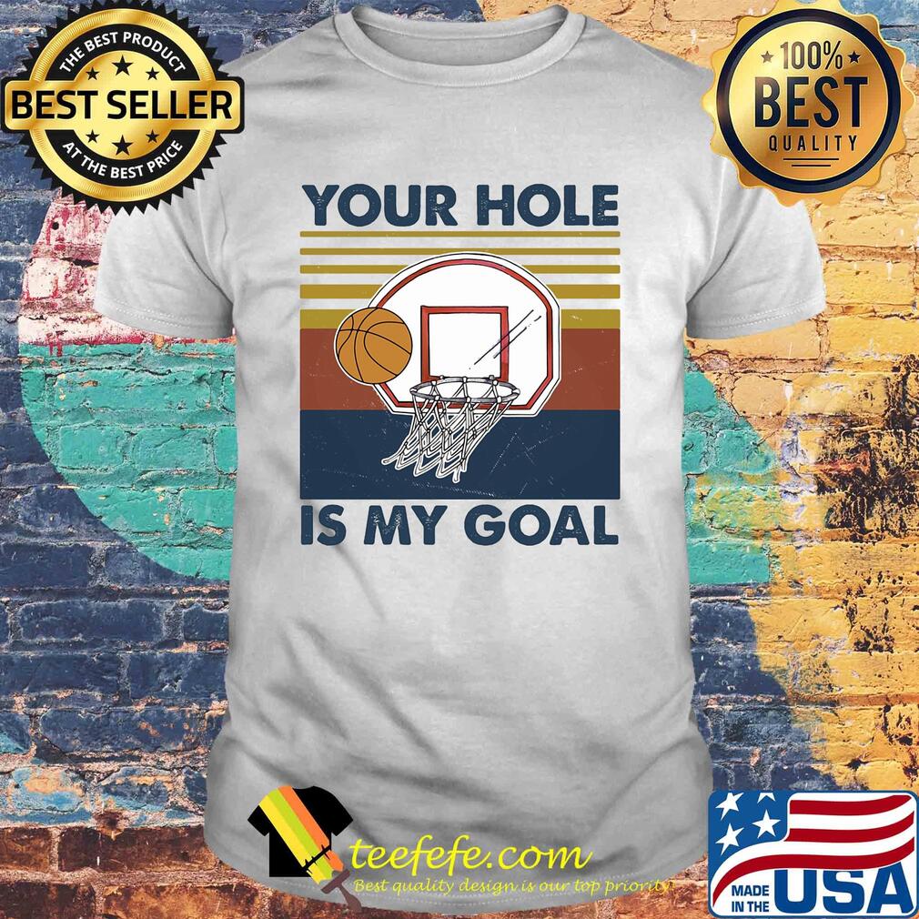 Basketball your hole is my goal vintage shirt Basketball your hole is my goal vintage shirt