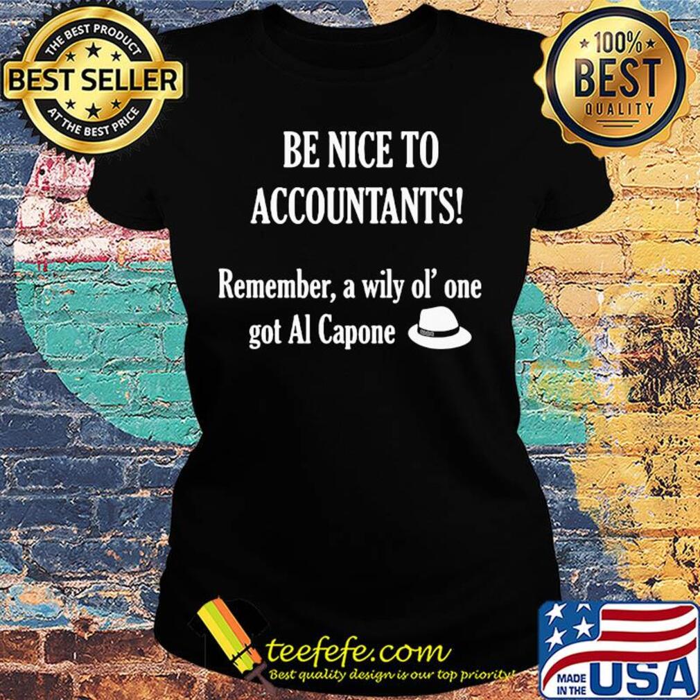 Be nice to accountants remember a wily old' one got al capone s Ladies tee Be nice to accountants remember a wily old' one got al capone s Ladies tee