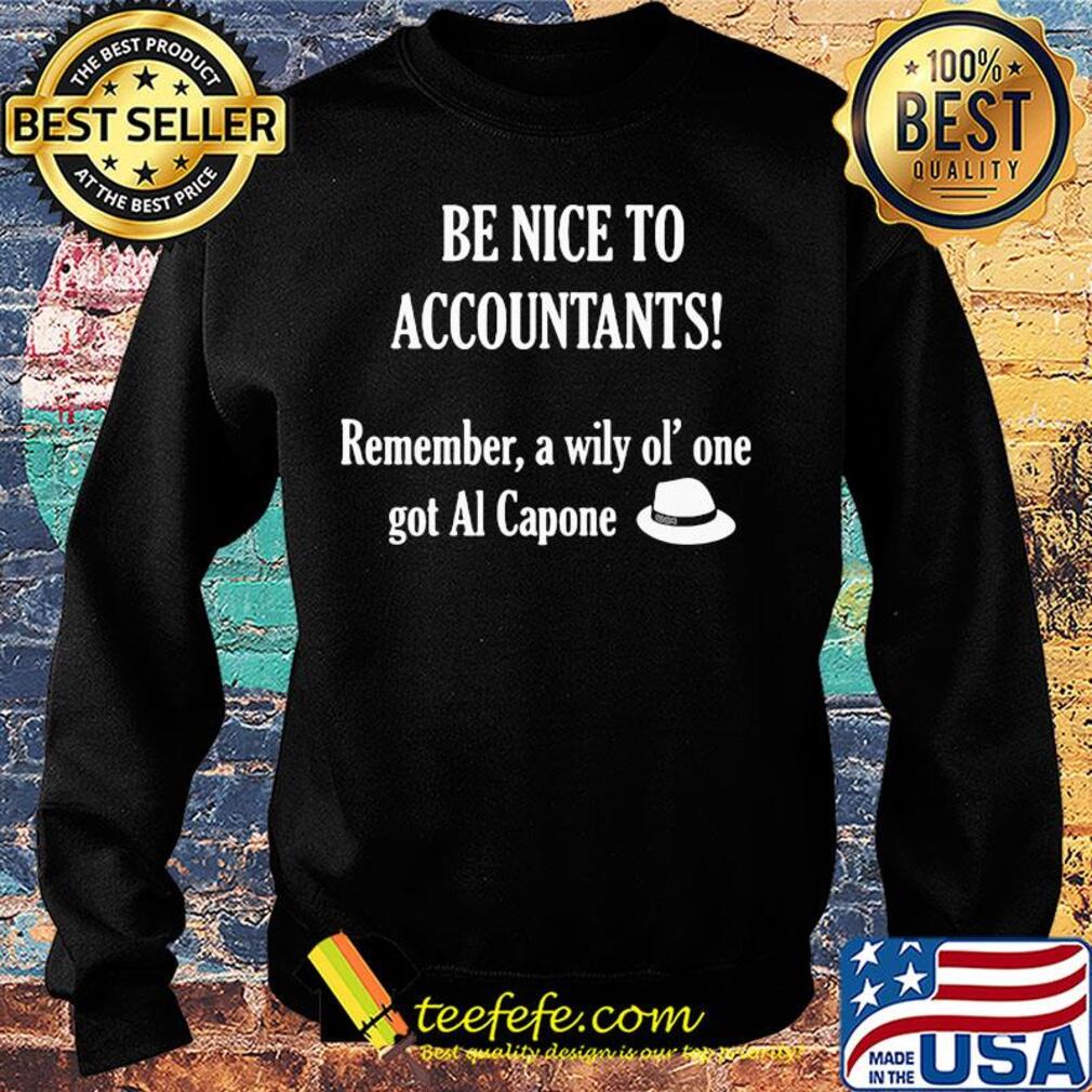 Be nice to accountants remember a wily old' one got al capone s Sweater Be nice to accountants remember a wily old' one got al capone s Sweater
