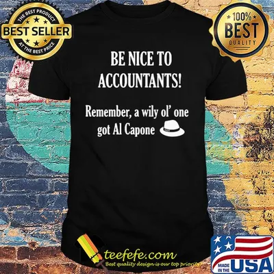 Be nice to accountants remember a wily old' one got al capone shirt