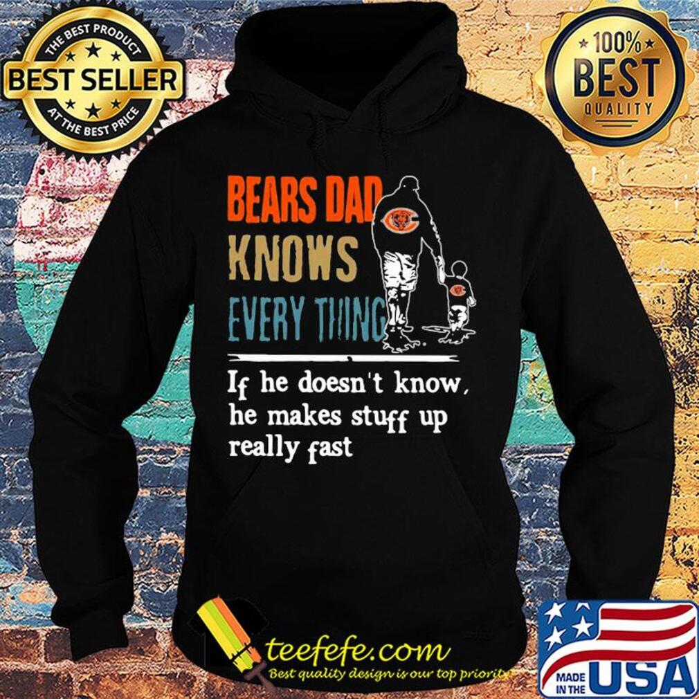 Bears dad knows everything if he doesn't know he makes stuff up really fast s Hoodie Bears dad knows everything if he doesn't know he makes stuff up really fast s Hoodie