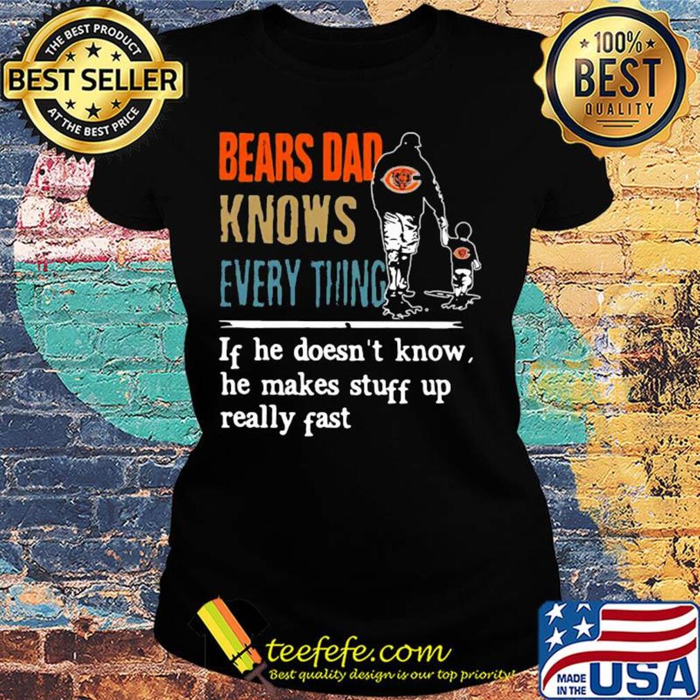 Bears dad knows everything if he doesn't know he makes stuff up really fast s Ladies tee Bears dad knows everything if he doesn't know he makes stuff up really fast s Ladies tee