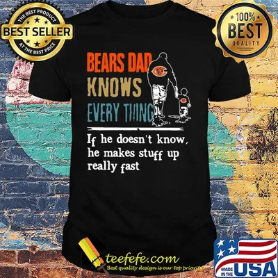 Bears dad knows everything if he doesn't know he makes stuff up really fast shirt