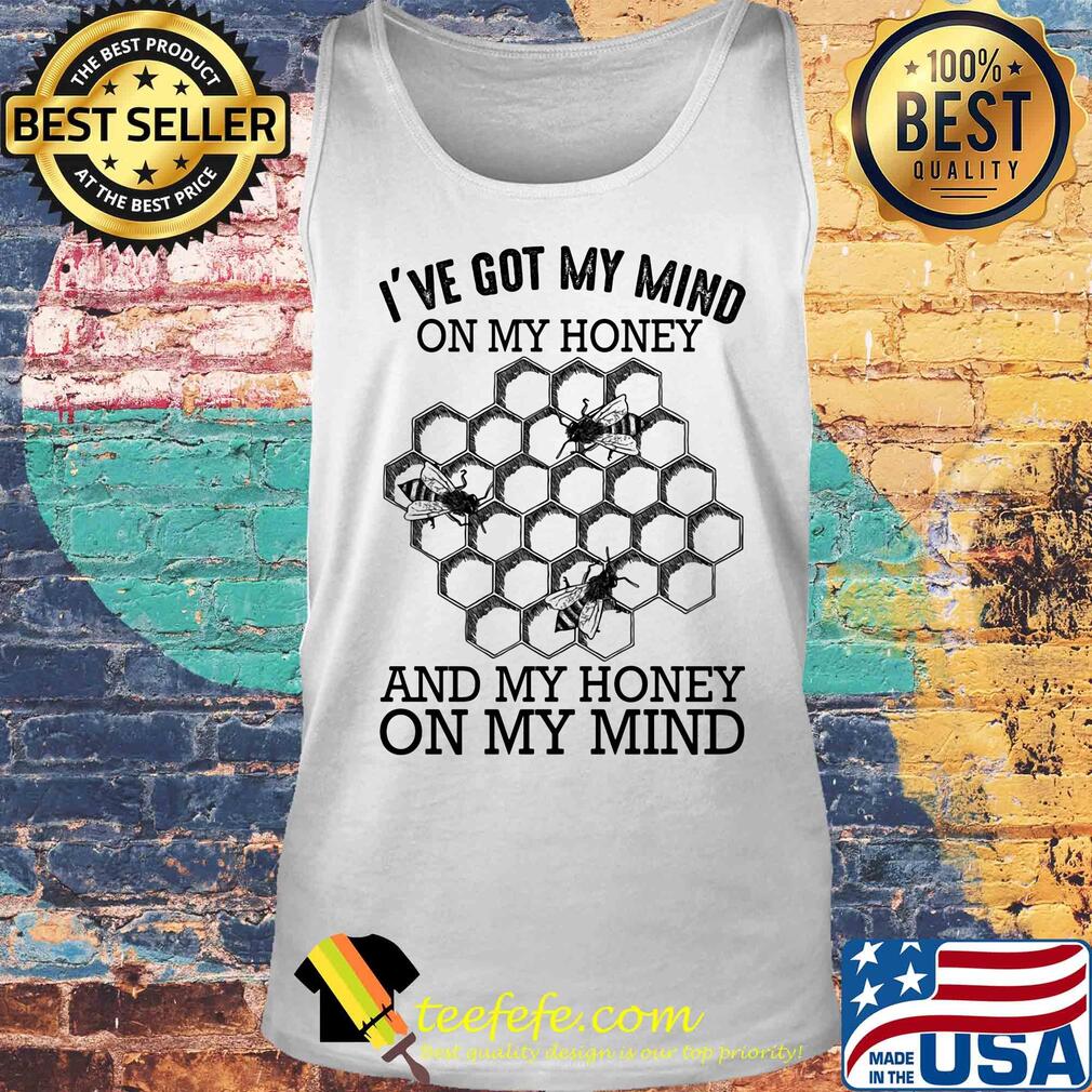 Bee I've got my mind on my honey and my honey on my mind s Tank top Bee I've got my mind on my honey and my honey on my mind s Tank top
