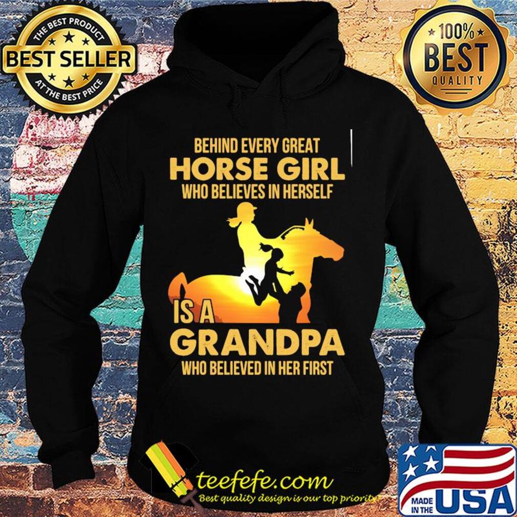 Behind every great horse girl who believes in herself is a grandpa who believed in her first s Hoodie Behind every great horse girl who believes in herself is a grandpa who believed in her first s Hoodie