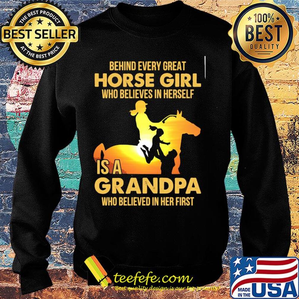 Behind every great horse girl who believes in herself is a grandpa who believed in her first s Sweater Behind every great horse girl who believes in herself is a grandpa who believed in her first s Sweater