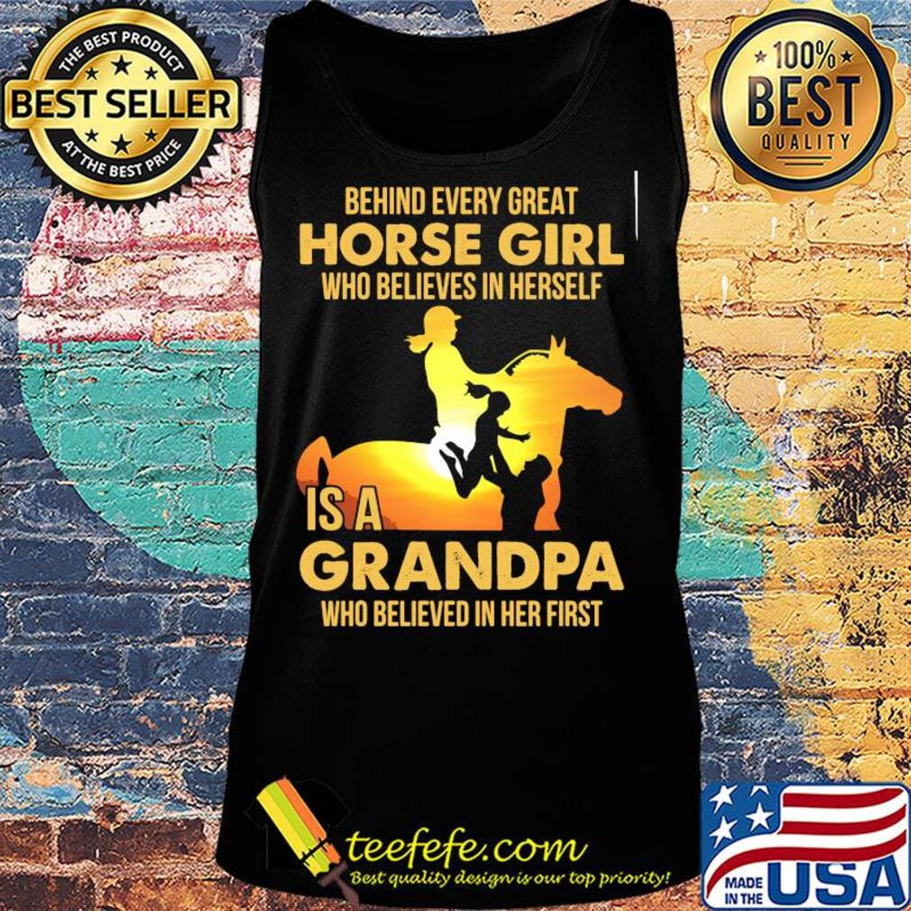 Behind every great horse girl who believes in herself is a grandpa who believed in her first s Tank top Behind every great horse girl who believes in herself is a grandpa who believed in her first s Tank top