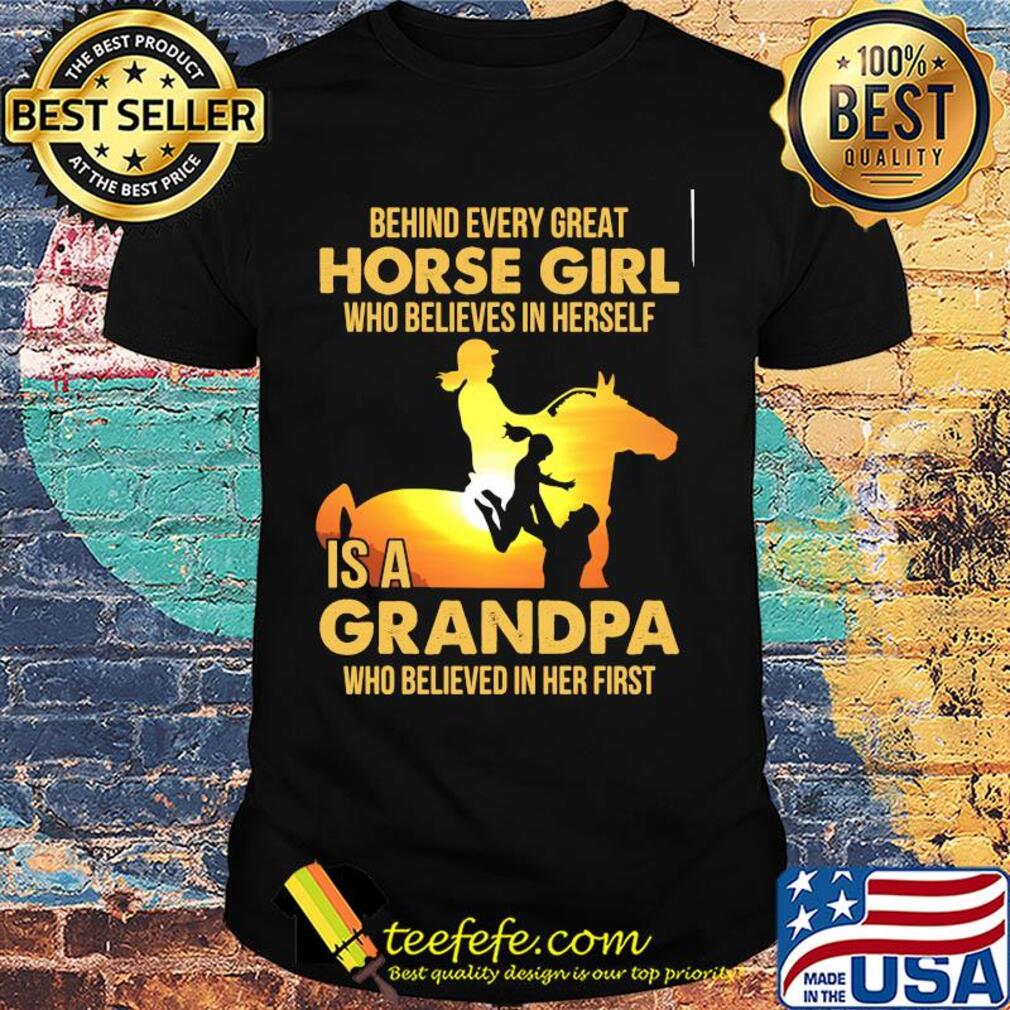 Behind every great horse girl who believes in herself is a grandpa who believed in her first shirt