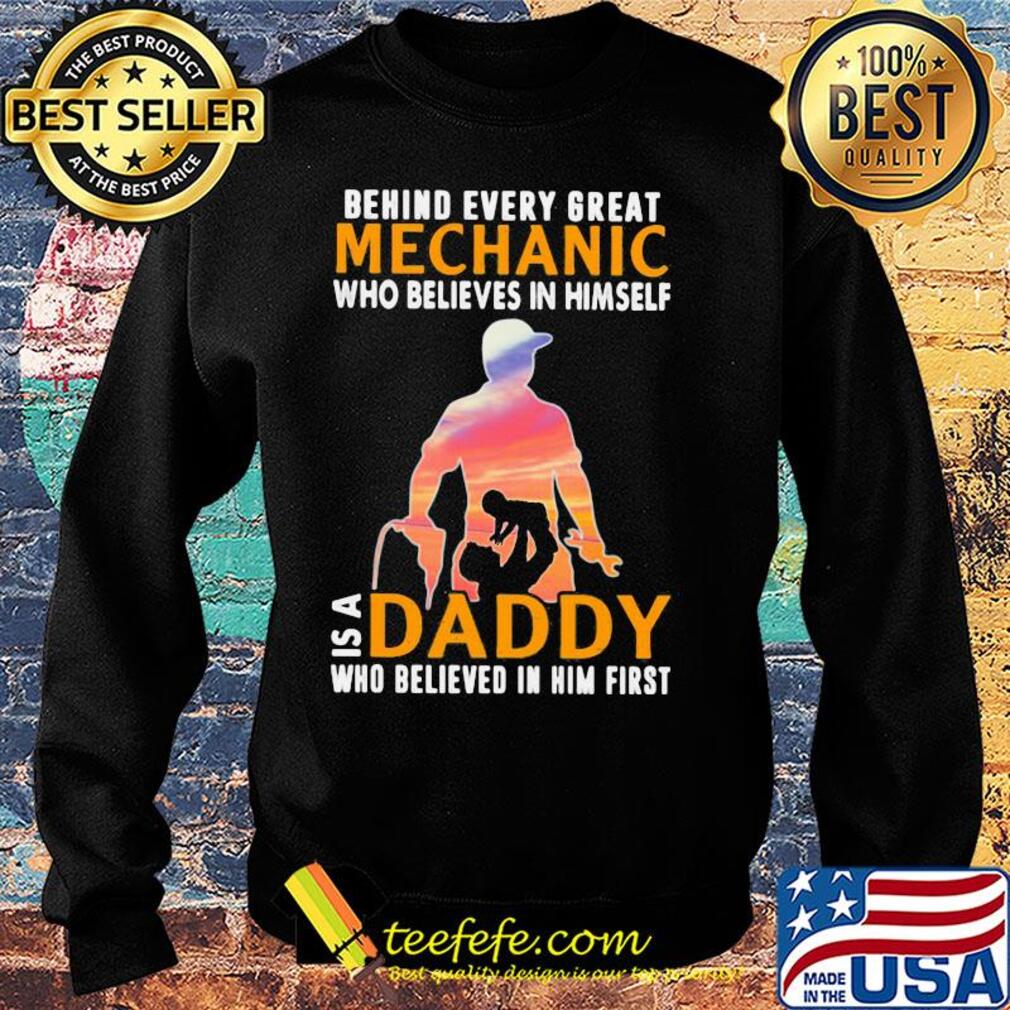 Behind every great mechanic who believes in himself is a daddy s Sweater Behind every great mechanic who believes in himself is a daddy s Sweater