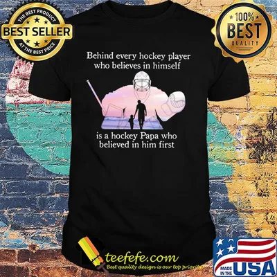 Behind every hockey player who believes in himself is a hockey papa shirt