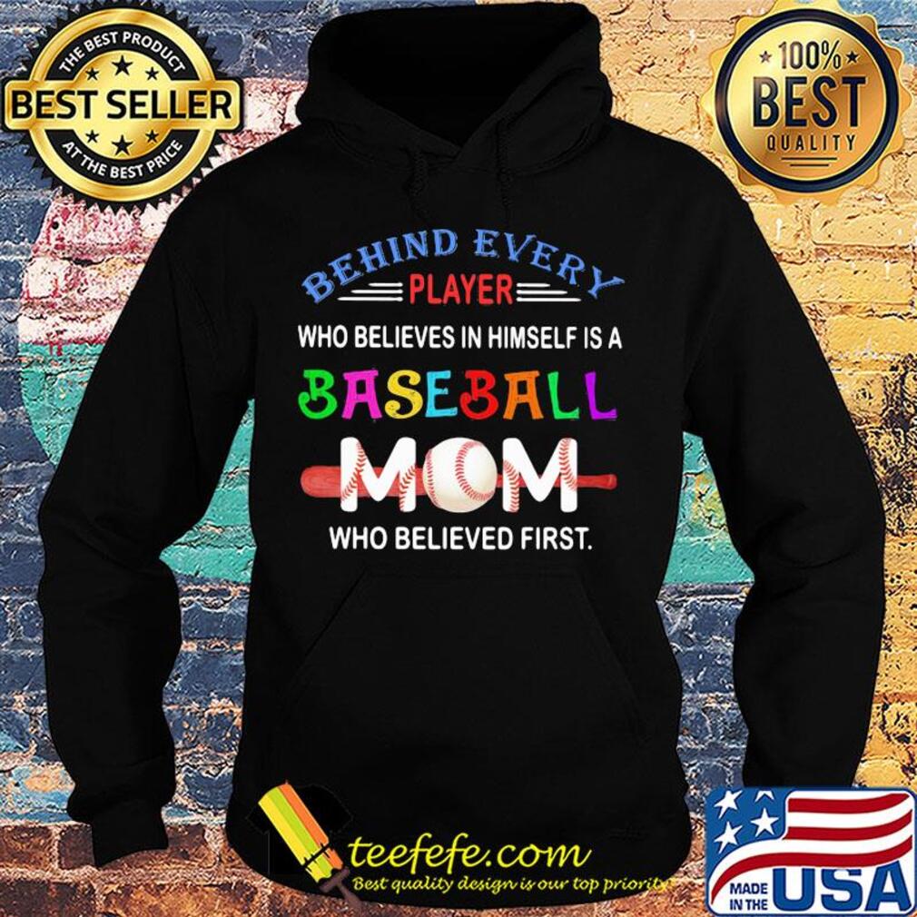 behind every player who believes in himself a baseball mom who believed first s Hoodie behind every player who believes in himself a baseball mom who believed first s Hoodie