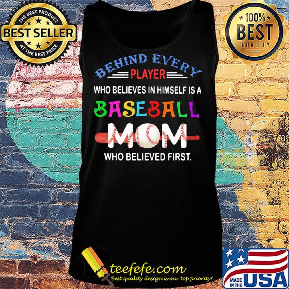 behind every player who believes in himself a baseball mom who believed first s Tank top behind every player who believes in himself a baseball mom who believed first s Tank top