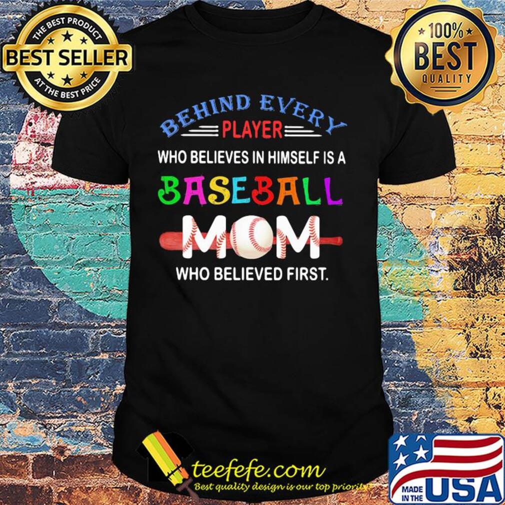 behind every player who believes in himself a baseball mom who believed first shirt