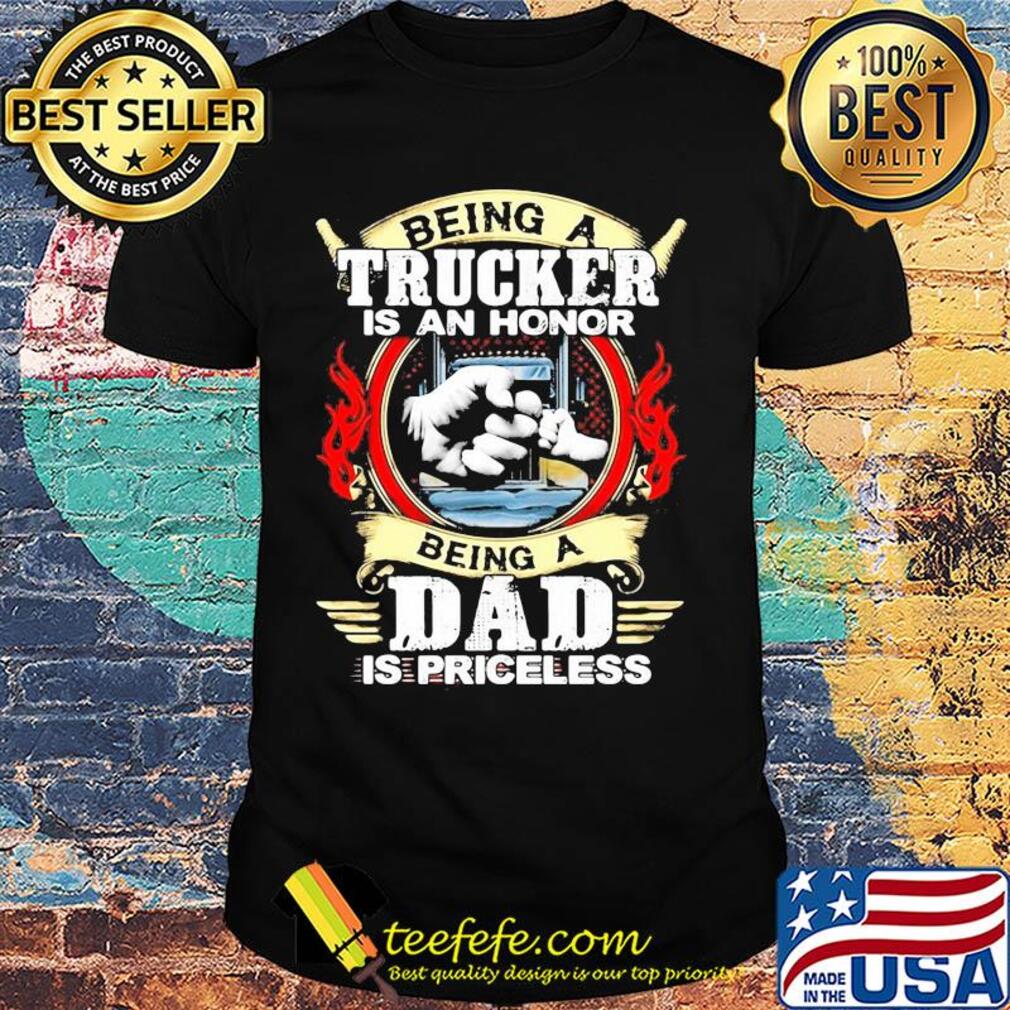 Being trucker is an honor being a dad is priceless shirt
