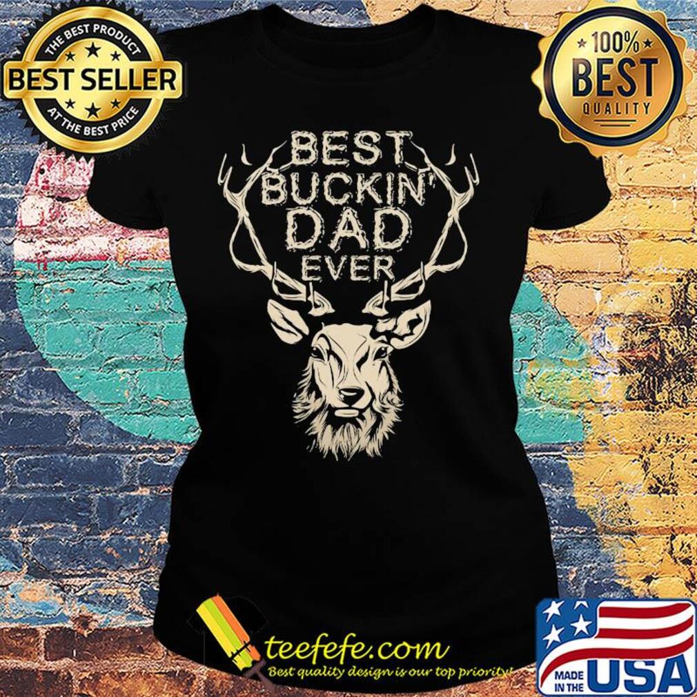 Best buckin dad ever s Ladies tee Best buckin dad ever s Ladies tee