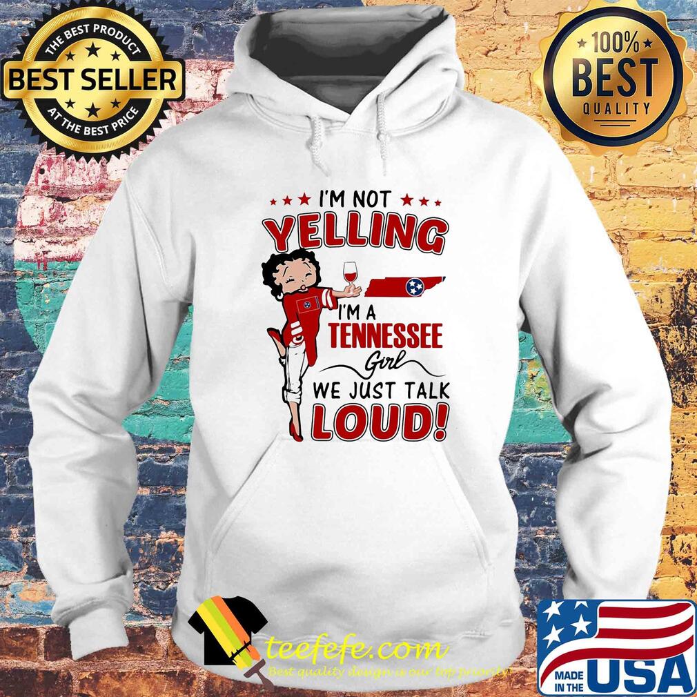 Betty boop I'm not yelling I'm a tennessee girl we just talk loud s Hoodie Betty boop I'm not yelling I'm a tennessee girl we just talk loud s Hoodie