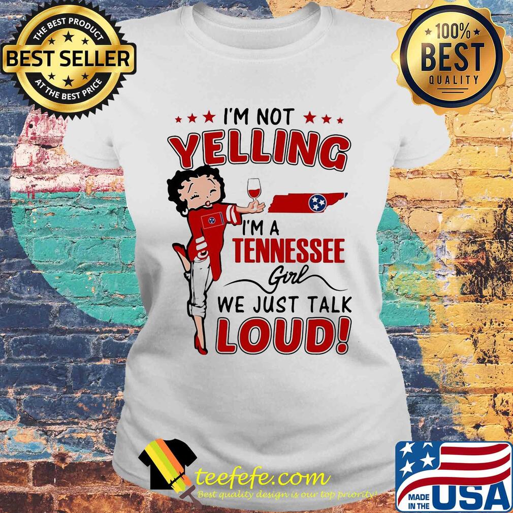 Betty boop I'm not yelling I'm a tennessee girl we just talk loud s Laides tee Betty boop I'm not yelling I'm a tennessee girl we just talk loud s Laides tee