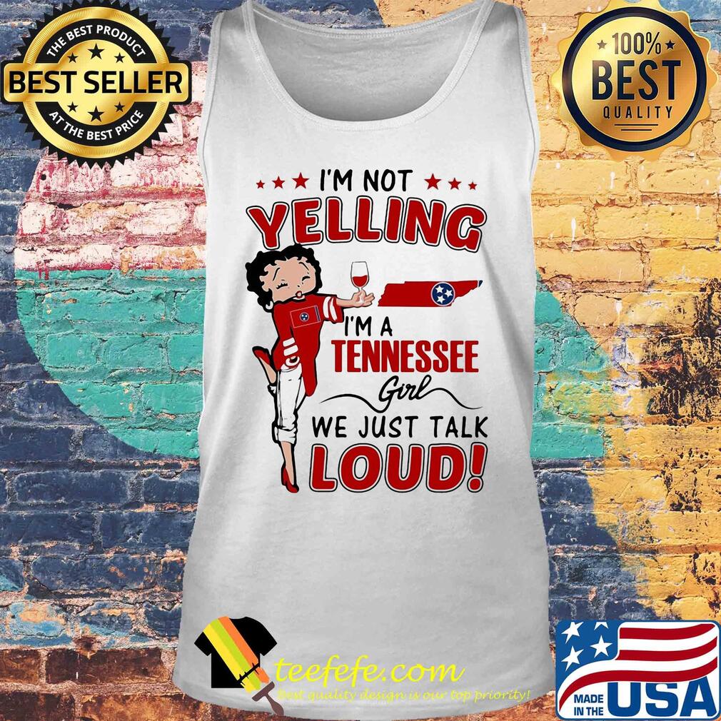 Betty boop I'm not yelling I'm a tennessee girl we just talk loud s Tank top Betty boop I'm not yelling I'm a tennessee girl we just talk loud s Tank top