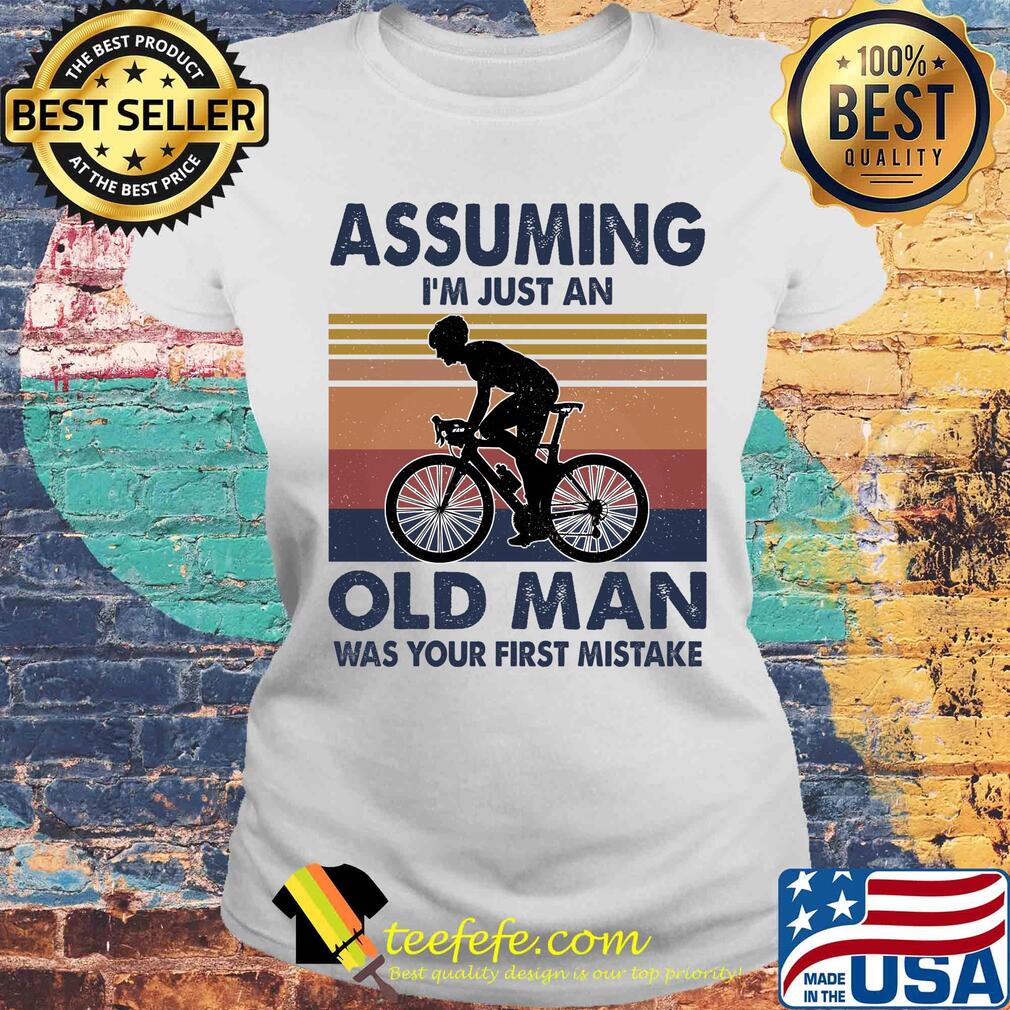 Bicycle assuming I'm just an old man was your first mistake vintage s Laides tee Bicycle assuming I'm just an old man was your first mistake vintage s Laides tee