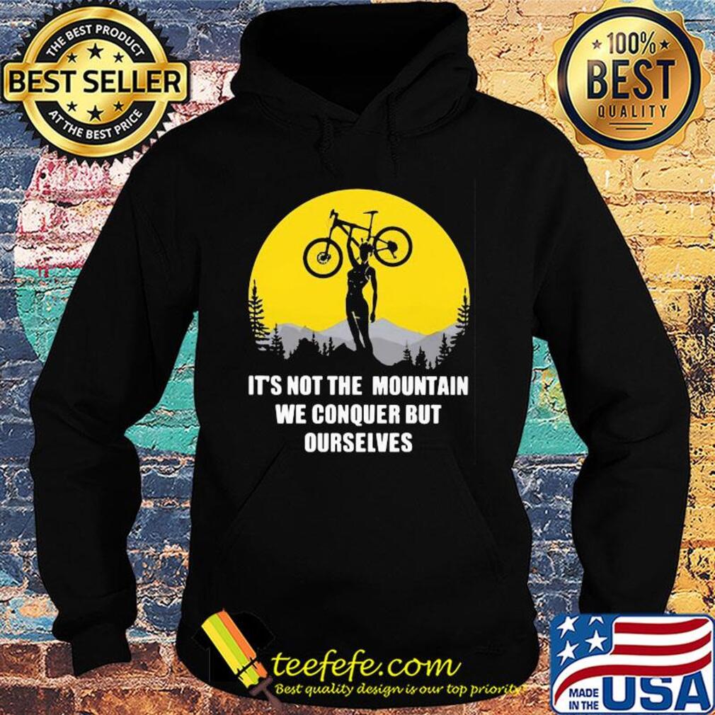 Bike cycling it's not the mountain we conquer but ourselves s Hoodie Bike cycling it's not the mountain we conquer but ourselves s Hoodie