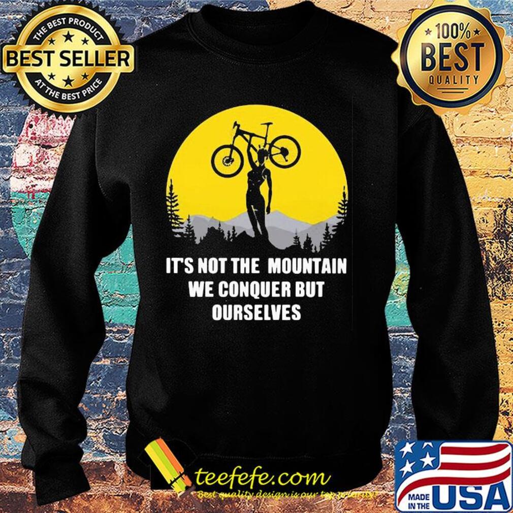 Bike cycling it's not the mountain we conquer but ourselves s Sweater Bike cycling it's not the mountain we conquer but ourselves s Sweater