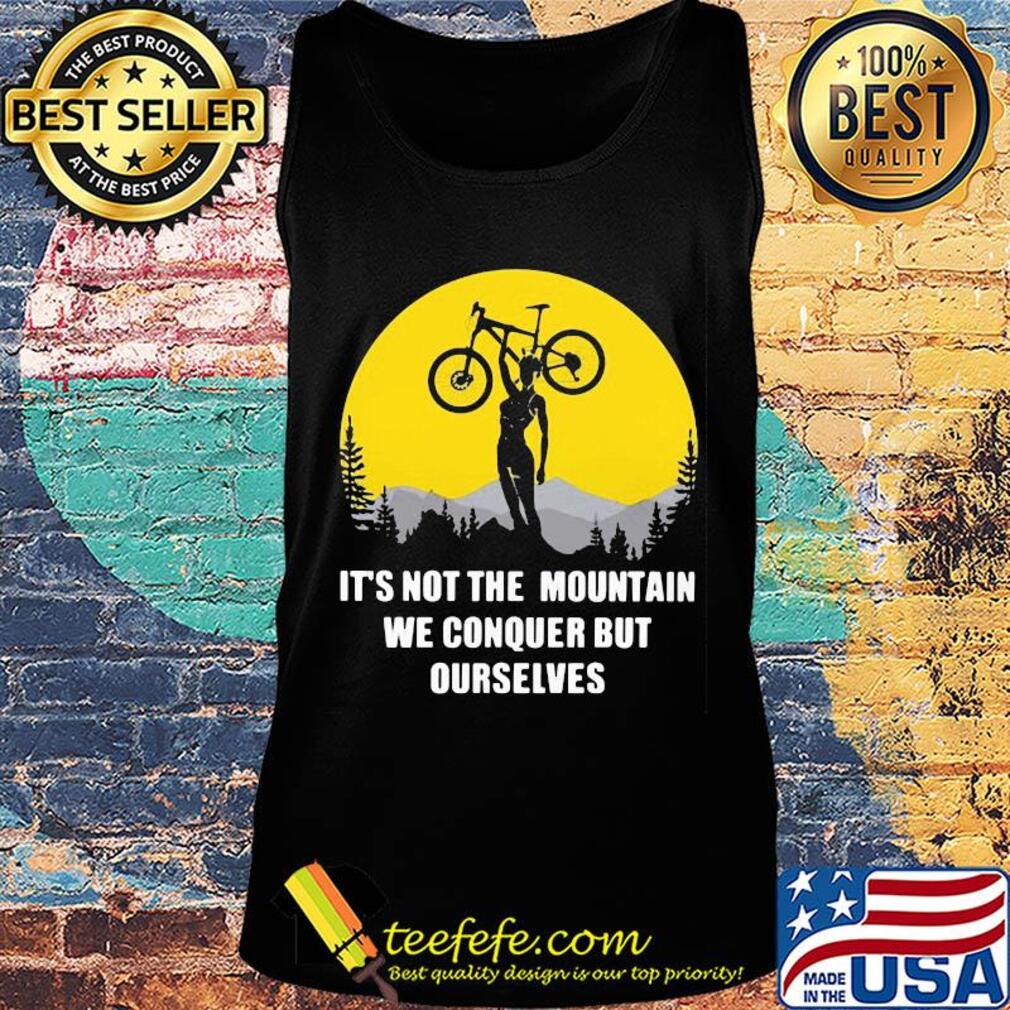 Bike cycling it's not the mountain we conquer but ourselves s Tank top Bike cycling it's not the mountain we conquer but ourselves s Tank top