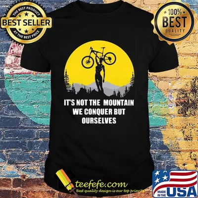 Bike cycling it's not the mountain we conquer but ourselves shirt