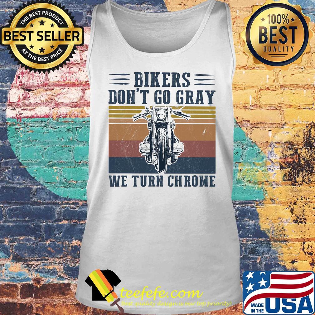 Bikers don't go gray we turn chrome vintage s Tank top Bikers don't go gray we turn chrome vintage s Tank top
