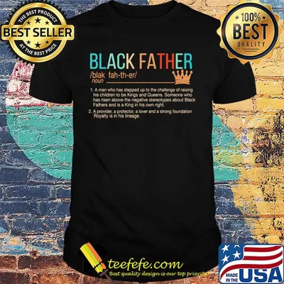 Black father a man who has stepped up to the challenges of raising shirt