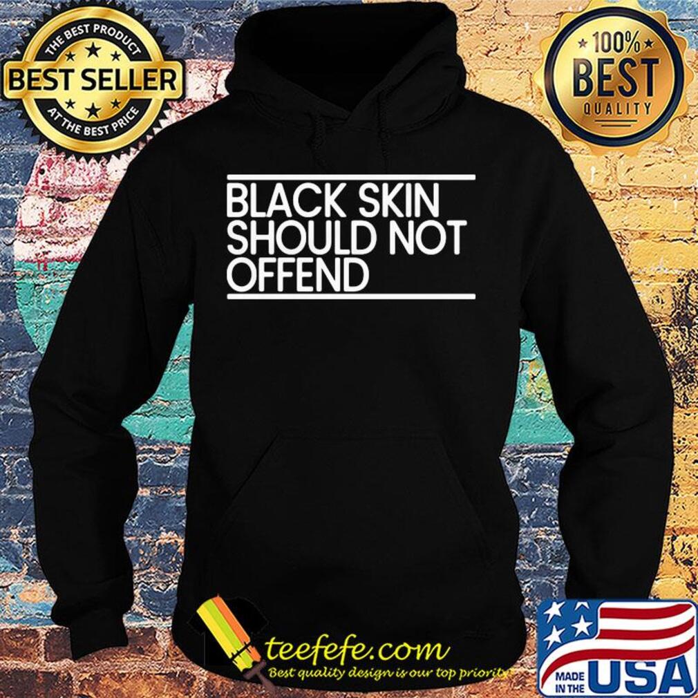 Black skin should not offend s Hoodie Black skin should not offend s Hoodie