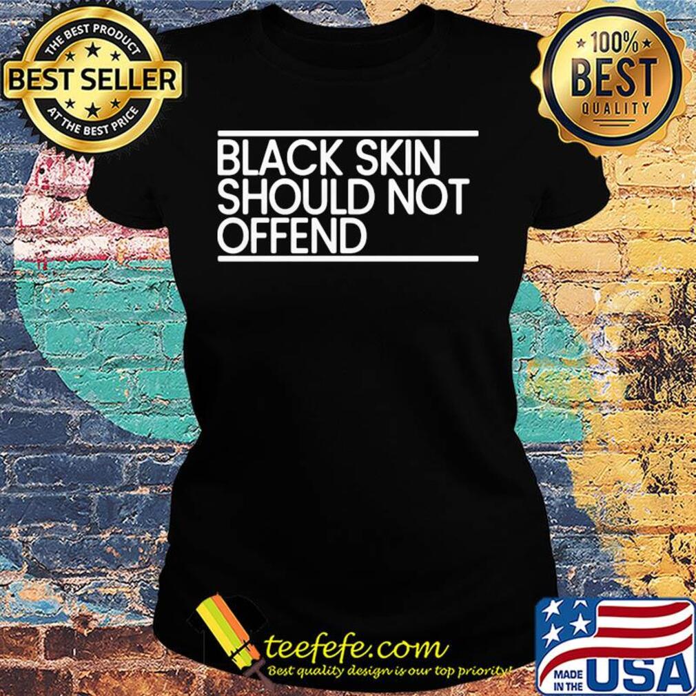 Black skin should not offend s Ladies tee Black skin should not offend s Ladies tee