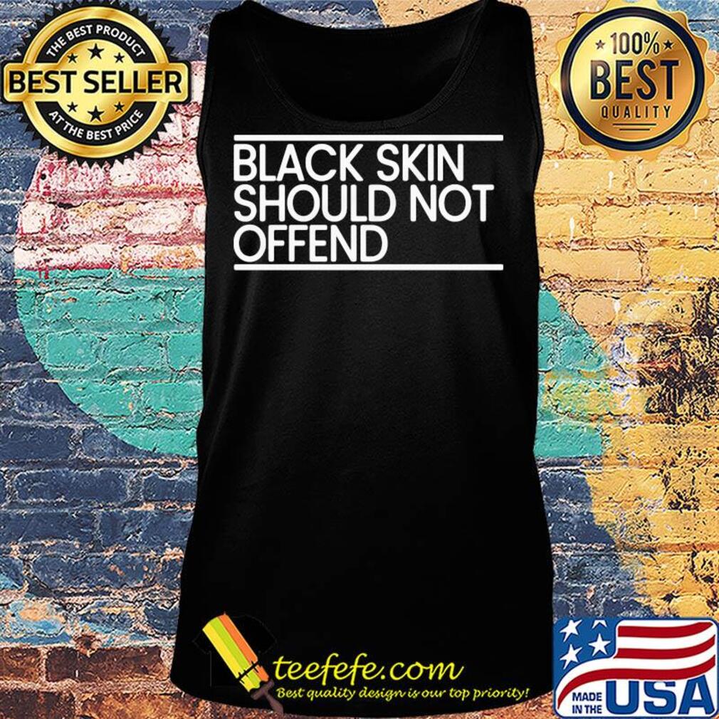 Black skin should not offend s Tank top Black skin should not offend s Tank top