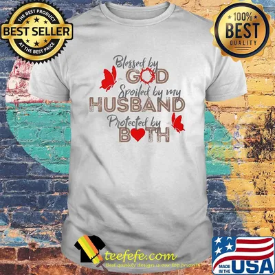 Blessed by god spoiled by my husband protected by both heart shirt