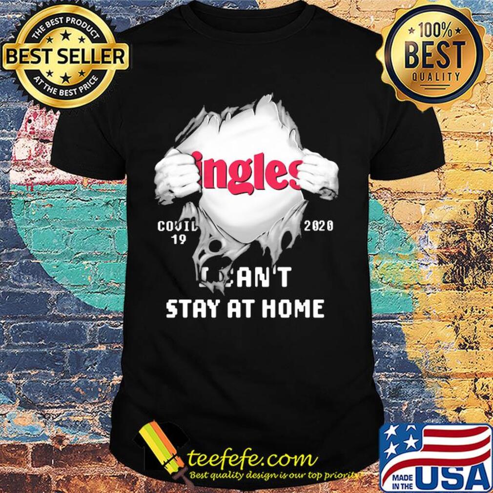 Blood inside ingles covid-19 2020 i can't stay at home shirt